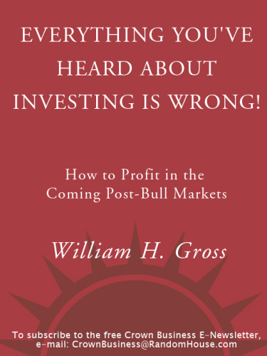 Everything You've Heard About Investing Is Wrong! : How to Profit in the Coming Post-Bull Markets