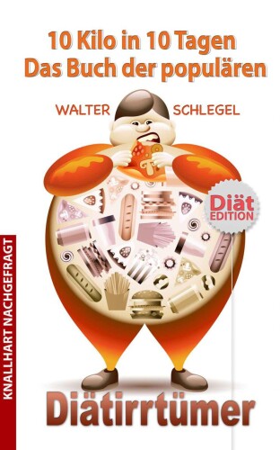 10 Kilo in 10 Tagen! - Das Buch der populären Diätirrtümer