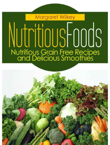 Nutritious Foods: Nutritious Grain Free Recipes and Delicious Smoothies