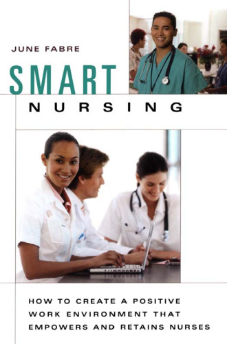 Smart Nursing: How to Create a Positive Work Environment that Empowers and Retains Nurses