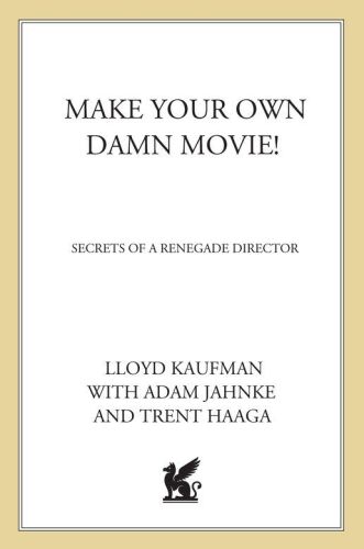 Make Your Own Damn Movie!: Secrets of a Renegade Director