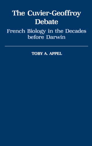 The Cuvier-Geoffrey Debate: French Biology in the Decades before Darwin