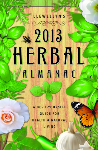Llewellyn's 2013 Herbal Almanac: Herbs for Growing & Gathering, Cooking & Crafts, Health & Beauty, History, Myth & Lore