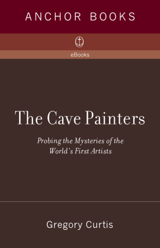 The Cave Painters: Probing the Mysteries of the World's First Artists