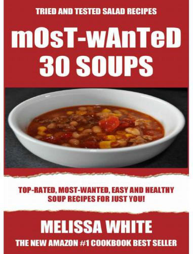 Most-Wanted 30 Soup Recipes: Most-Wanted, Easy And Healthy Soups For Just You!