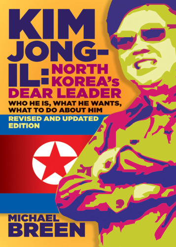 Kim Jong-Il, North Korea's Dear Leader: Who He is, What He Wants, What to Do About Him, Revised & Updated Edition