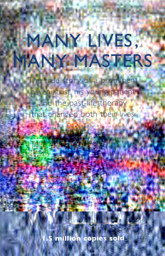 Many Lives, Many Masters: The True Story of a Prominent Psychiatrist, His Young Patient, and the Past-Life Therapy That Changed Both Their Lives