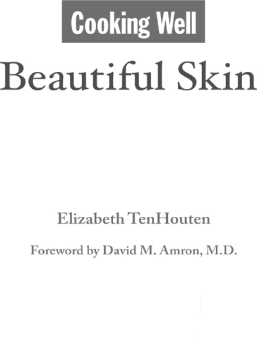Cooking Well: Beautiful Skin: Over 75 Antioxidant-Rich Recipes for Glowing Skin