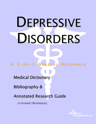 Depressive Disorders - A Medical Dictionary, Bibliography, and Annotated Research Guide to Internet References