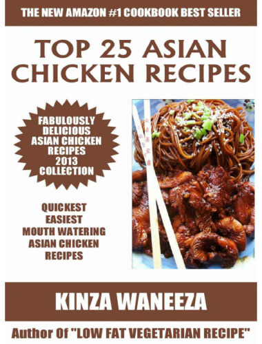 Top 25 Asian Chicken Recipes 2013 COLLECTION of Easiest, Quickest and Popular Mouth Watering Asian Chicken Recipes