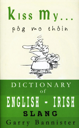 Kiss My ...: A Dictionary of English-Irish Slang