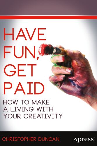 Have Fun, Get Paid: How to Make a Living with Your Creativity