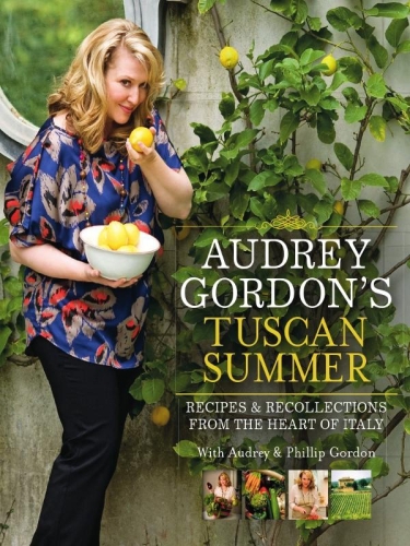 Audrey Gordon's Tuscan Summer: Recipes and Recollections from the Heart of Italy. by Audrey Gordon and Tom Gleisner