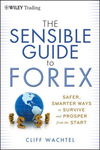 The Sensible Guide to Forex: Safer, Smarter Ways to Survive and Prosper from the Start