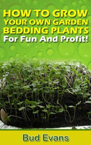 HOW TO GROW YOUR OWN GARDEN BEDDING PLANTS-For Fun And Profit!