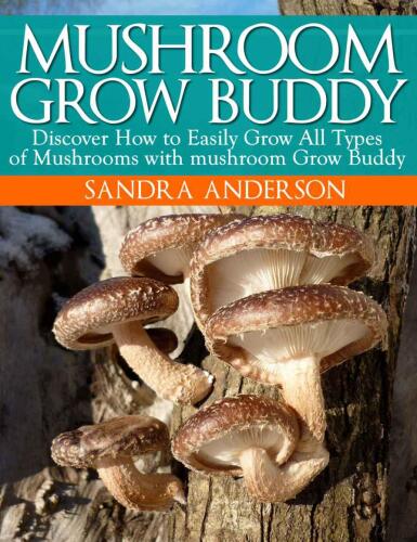 How to Grow Gourmet, Medicinal and Edible Mushrooms with mushroom Grow Buddy