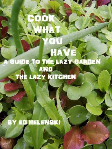 Cook What You Have  A Guide to the Lazy Garden and the Lazy Kitchen