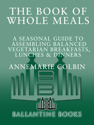 The Book of Whole Meals: A Seasonal Guide to Assembling Balanced Vegetarian Breakfasts, Lunches and Dinners