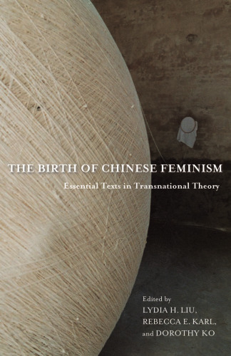 The Birth of Chinese Feminism: Essential Texts in Transnational Theory