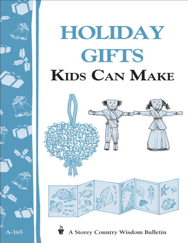 Holiday Gifts Kids Can Make: Storey's Country Wisdom Bulletin A-165