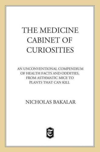 The Medicine Cabinet of Curiosities: An Unconventional Compendium of Health Facts and Oddities, from Asthmatic Mice to Plants that Can Kill