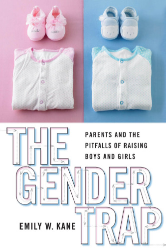 The Gender Trap: Parents and the Pitfalls of Raising Boys and Girls