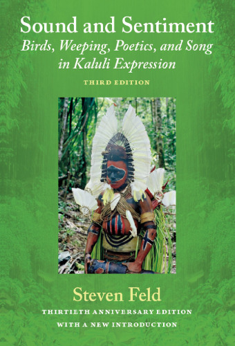 Sound and Sentiment: Birds, Weeping, Poetics, and Song in Kaluli Expression, 3rd edition with a new introduction by the author