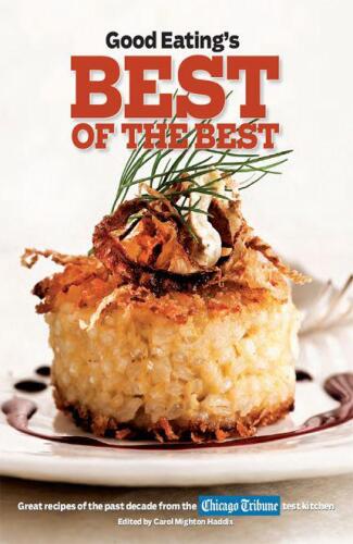 Good Eating's Best of the Best: Great Recipes of the Past Decade from the Chicago Tribune Test Kitchen