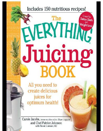 The Everything Juicing Book: All you need to create delicious juices for your optimum health