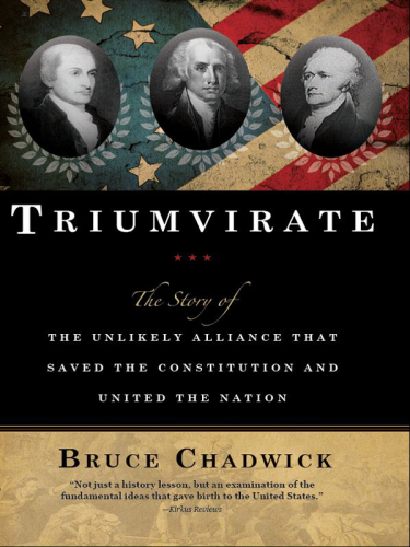 Triumvirate: The Story of the Unlikely Alliance That Saved the Constitution and United the Nation