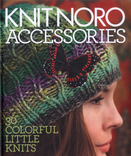 Knit Noro: Accessories: 30 Colorful Little Knits