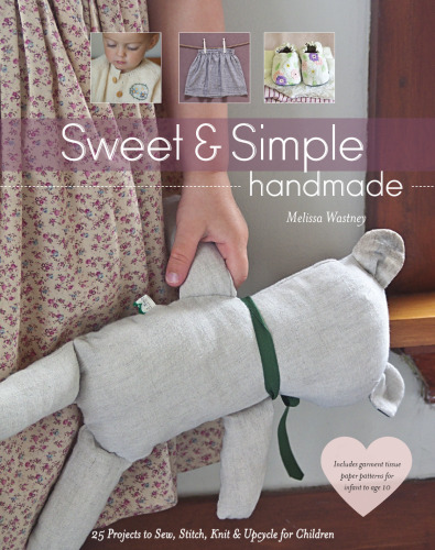 Sweet & Simple Handmade: 25 Projects to Sew, Stitch, Knit & Upcycle for Children