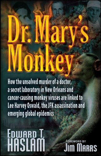 Dr. Mary's Monkey: How the Unsolved Murder of a Doctor, a Secret Laboratory in New Orleans and Cancer-Causing Monkey Viruses are Linked to Lee Harvey ... Assassination and Emerging Global Epidemics