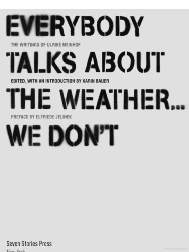 Everybody Talks About the Weather . . . We Don't: The Writings of Ulrike Meinhof