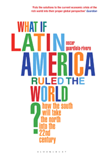 What if Latin America Ruled the World?: How the South Will Take the North Through the 21st Century