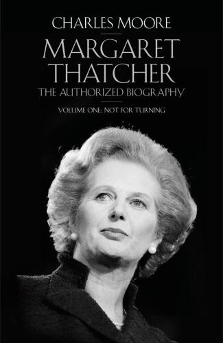 The Margaret Thatcher: Not for Turning Volume One: The Authorized Biography