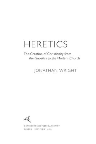 Heretics: The Creation of Christianity from the Gnostics to the Modern Church