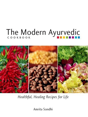 The Modern Ayurvedic Cookbook: Healthful, Healing Recipes for Life