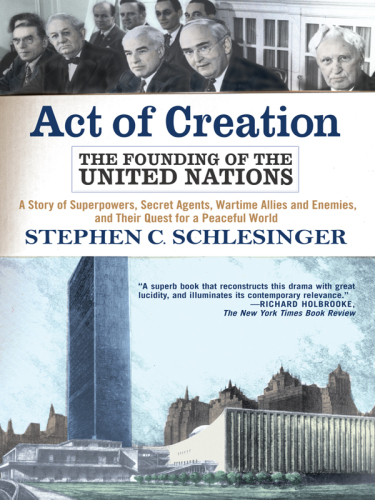 Act Of Creation: The Founding Of The United Nations