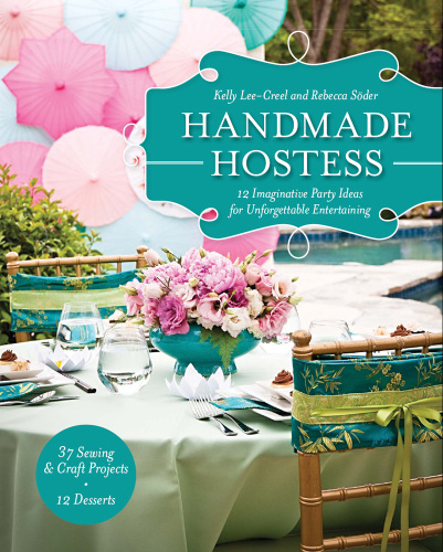 Handmade Hostess: 12 Imaginative Party Ideas for Unforgettable Entertaining 36 Sewing & Craft Projects  12 Desserts