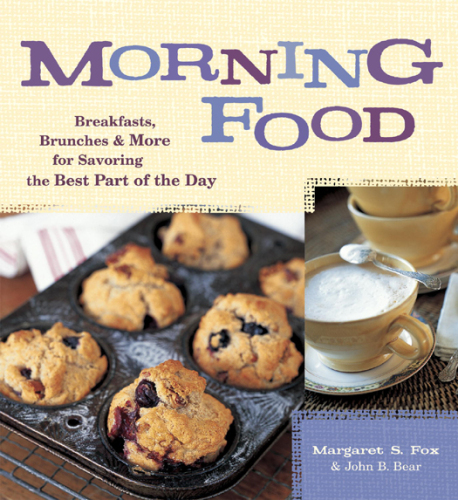 Morning Food: Breakfasts, Brunches and More for Savoring the Best Part of the Day