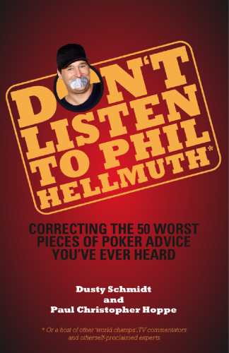 Don't Listen to Phil Hellmuth: Correcting the 50 Worst Pieces of Poker Advice You've Ever Heard
