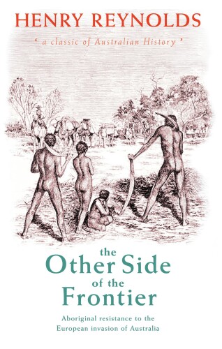 The Other Side of the Frontier: Aboriginal Resistance to the European Invasion of Australia