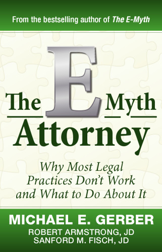 The E-Myth Attorney: Why Most Legal Practices Don't Work and What to Do About It