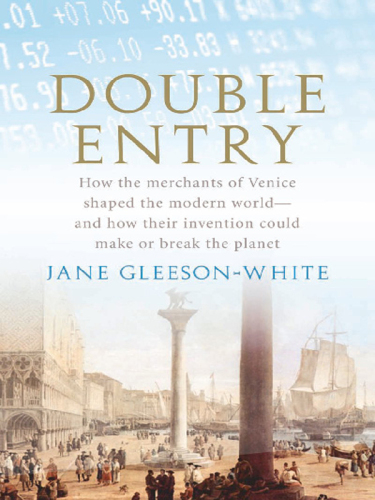 Double Entry: How the Merchants of Venice Created Modern Finance