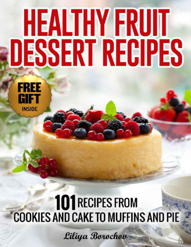 Healthy Fruit Dessert Recipes: 101 Recipes from Cookies and Cake to Muffins and Pie