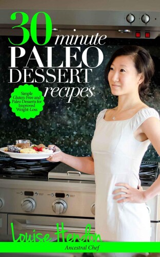 30-Minute Paleo Dessert Recipes: Simple Gluten-Free and Paleo Desserts for Improved Weight-Loss