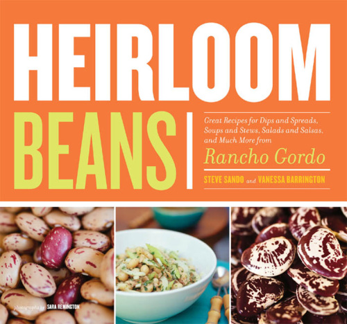 Heirloom Beans: Great Recipes for Dips and Spreads, Soups and Stews, Salads and Salsas, and Much More from Rancho Gordo