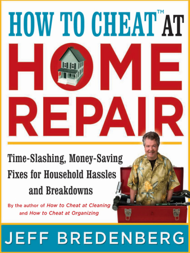 How to Cheat at Home Repair: Time-Slashing, Money-Saving Fixes for Household Hassles and Breakdowns