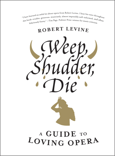Weep, Shudder, Die: A Guide to Loving Opera
